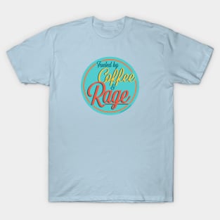 Fueled by Coffee & Rage T-Shirt